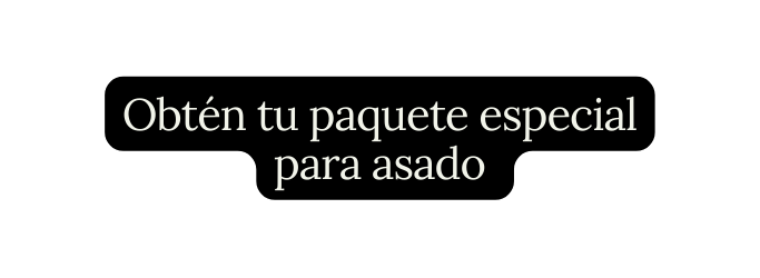 Obtén tu paquete especial para asado